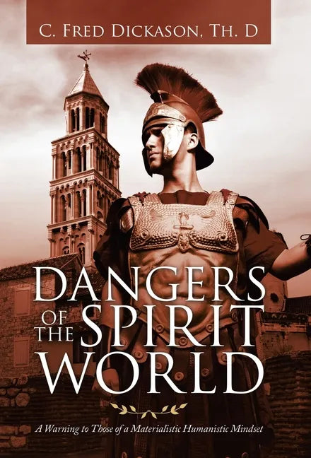 Dangers of the Spirit World: A Warning to Those of a Materialistic Humanistic Mindset - Hardcover