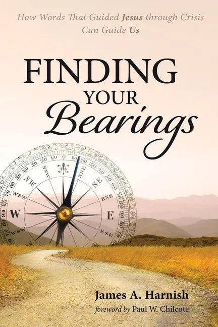 Finding Your Bearings: How Words That Guided Jesus Through Crisis Can Guide Us - Hardcover