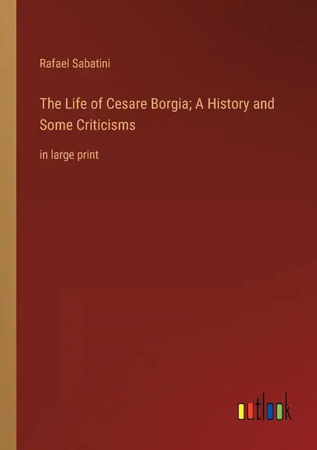 The Life of Cesare Borgia; A History and Some Criticisms: in large print - Paperback