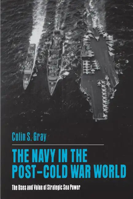The Navy in the Post-Cold War World: The Uses and Value of Strategic Sea Power - Paperback