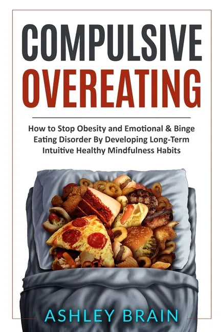 Compulsive Overeating: How to Stop Obesity and Emotional & Binge Eating Disorder by Developing Long-Term Intuitive Healthy Mindfulness Habits - Paperback