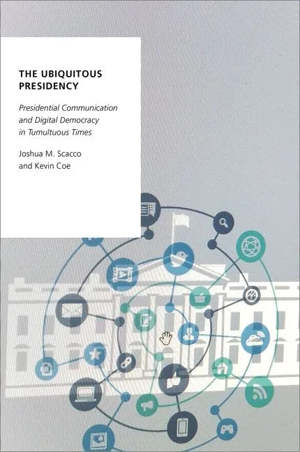 The Ubiquitous Presidency: Presidential Communication and Digital Democracy in Tumultuous Times - Paperback