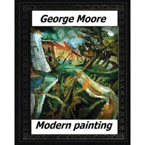 Modern Painting(1893) by: George Moore - Paperback
