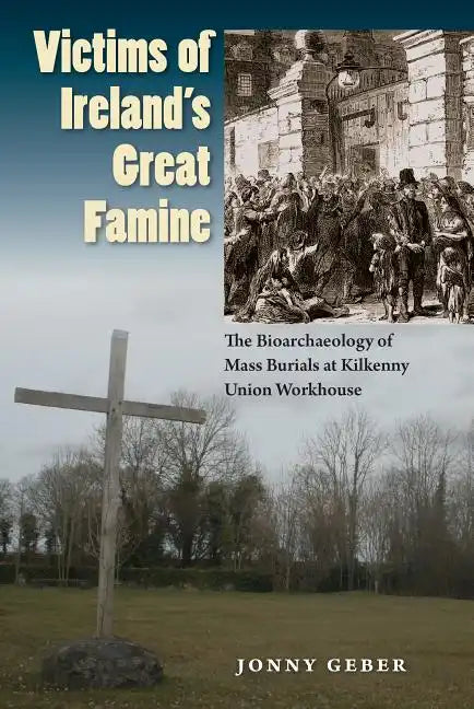 Victims of Ireland's Great Famine: The Bioarchaeology of Mass Burials at Kilkenny Union Workhouse - Paperback