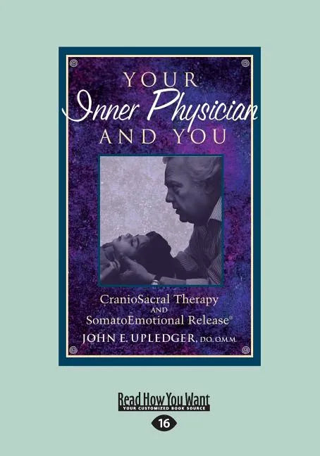 Your Inner Physician and You: CranoioSacral Therapy and SomatoEmotional Release (Large Print 16pt) - Paperback