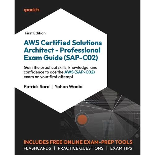 AWS Certified Solutions Architect - Professional Exam Guide (SAP-C02): Gain the practical skills, knowledge, and confidence to ace the AWS (SAP-C02) e - Paperback