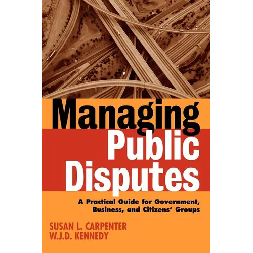 Managing Public Disputes: A Practical Guide for Professionals in Government, Business, and Citizen's Groups - Paperback