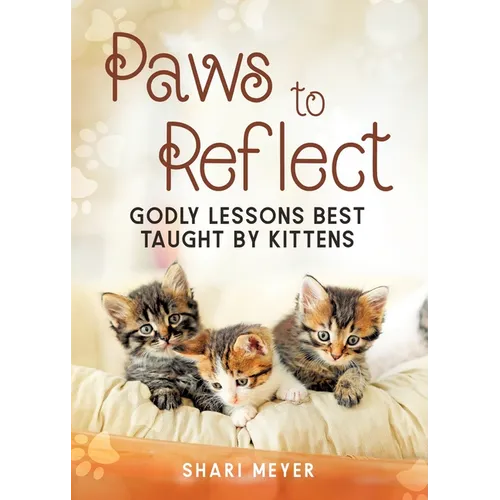 Paws to Reflect: Godly Lessons Best Taught by Kittens - Paperback
