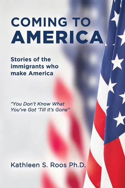 Coming to America: Stories of the immigrants who make America You Don't Know What You've Got 'Till it's Gone - Paperback