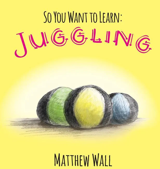 So You Want to Learn: Juggling - Hardcover