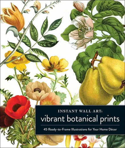 Instant Wall Art Vibrant Botanical Prints: 45 Ready-To-Frame Illustrations for Your Home Décor - Paperback