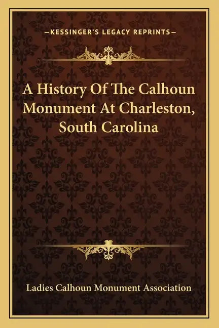 A History Of The Calhoun Monument At Charleston, South Carolina - Paperback