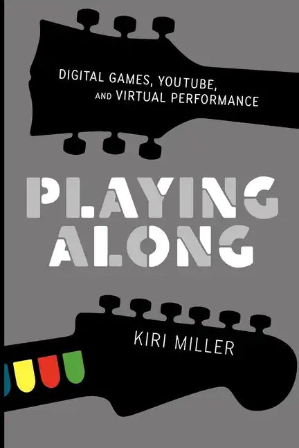 Playing Along: Music, Video Games, and Networked Amateurs - Paperback