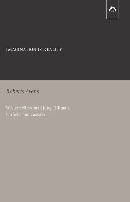 Imagination Is Reality: Western Nirvana in Jung, Hillman, Barfield, and Cassirer - Paperback