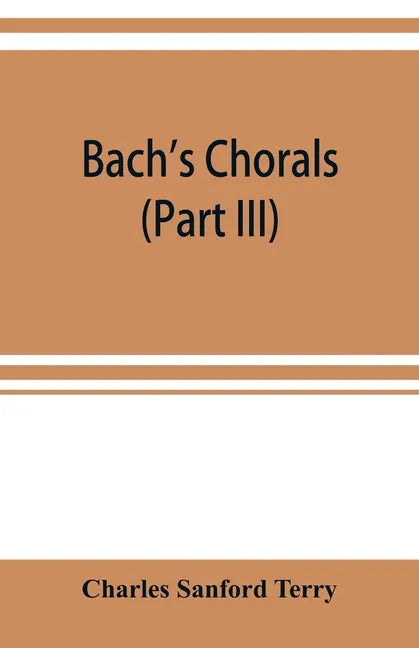 Bach's chorals (Part III) The Hymns and Hymn Melodies of the Organ Works - Paperback