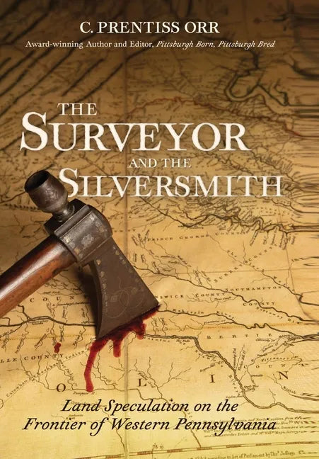 The Surveyor and The Silversmith: Land Speculation on the Frontier of Western Pennsylvania - Hardcover