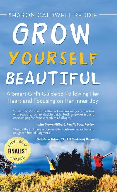 Grow Yourself Beautiful: A Smart Girl's Guide to Following Her Heart and Focusing on Her Inner Joy - Hardcover