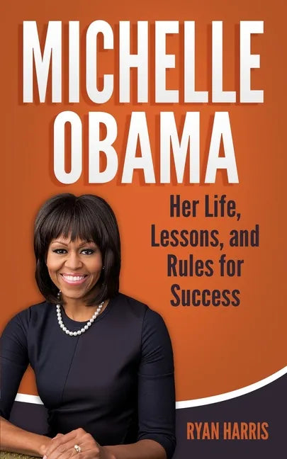 Michelle Obama: Her Life, Lessons, and Rules for Success - Paperback