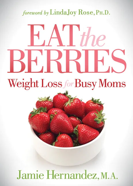 Eat the Berries: Weight Loss for Busy Moms - Paperback