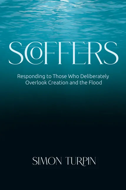 Scoffers: Responding to Those Who Deliberately Overlook Creation and the Flood - Paperback