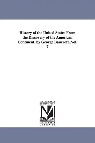 History of the United States From the Discovery of the American Continent. by George Bancroft..Vol. 7 - Paperback