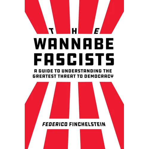 The Wannabe Fascists: A Guide to Understanding the Greatest Threat to Democracy - Hardcover