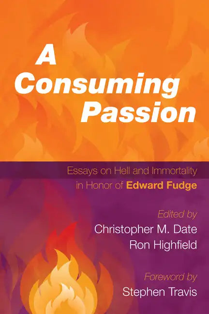 A Consuming Passion: Essays on Hell and Immortality in Honor of Edward Fudge - Paperback