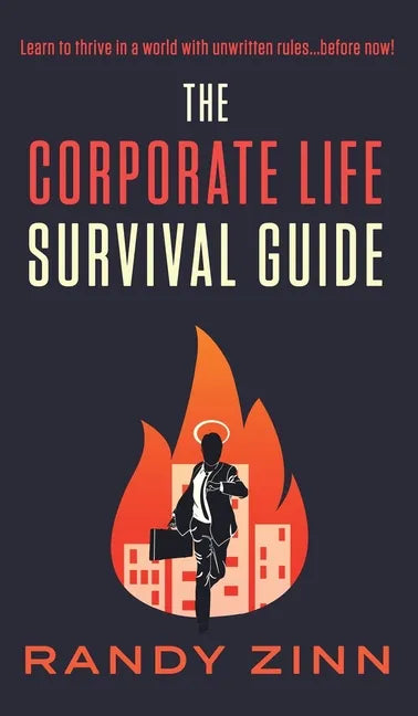 The Corporate Life Survival Guide: Thrive in a world with unwritten rules... before now. - Hardcover