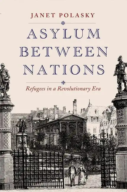 Asylum Between Nations: Refugees in a Revolutionary Era - Hardcover