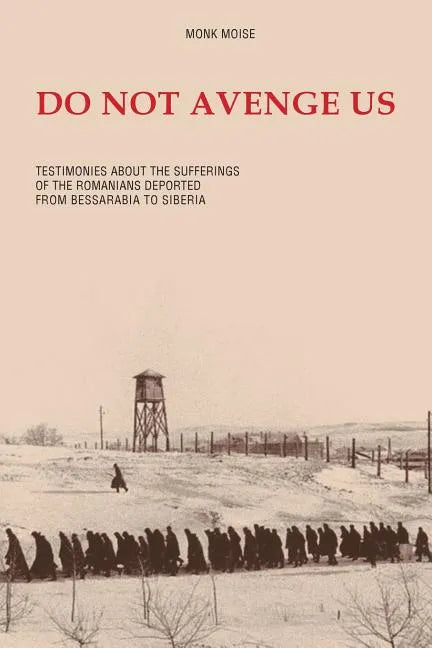 Do Not Avenge Us: Testimonies about the Suffering of the Romanians Deported from Bessarabia to Siberia - Paperback