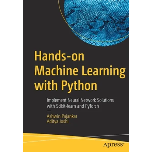 Hands-On Machine Learning with Python: Implement Neural Network Solutions with Scikit-Learn and Pytorch - Paperback