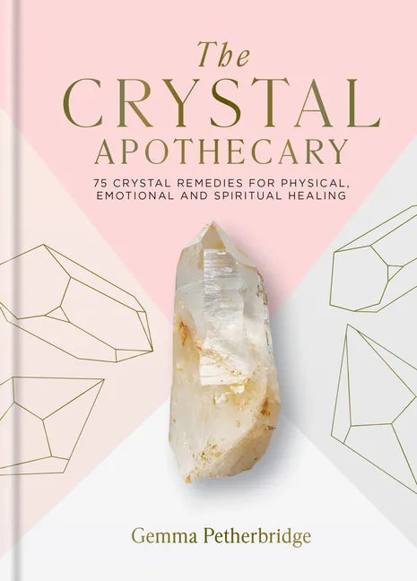 The Crystal Apothecary: 75 Crystal Remedies for Physical, Emotional and Spiritual Healing - Hardcover