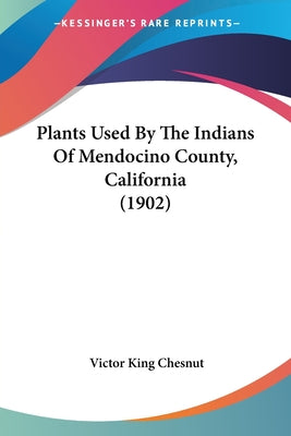 Plants Used By The Indians Of Mendocino County, California (1902) - Paperback