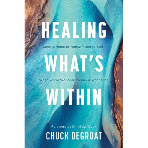 Healing What's Within: Coming Home to Yourself--And to God--When You're Wounded, Weary, and Wandering - Paperback
