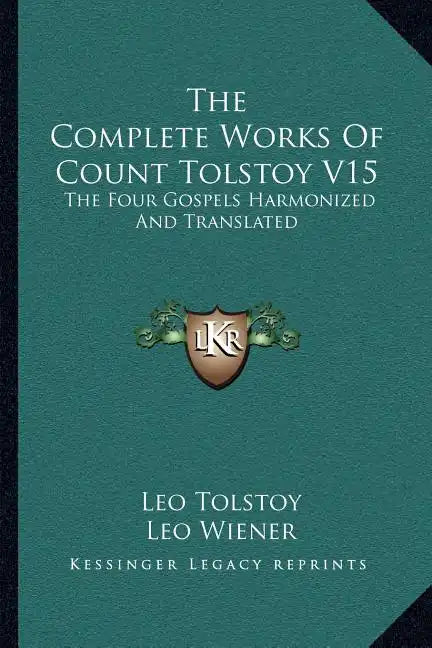 The Complete Works of Count Tolstoy V15: The Four Gospels Harmonized and Translated - Paperback