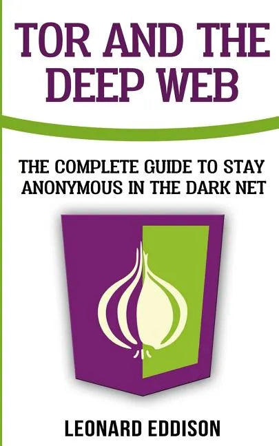 Tor And The Deep Web: The Complete Guide To Stay Anonymous In The Dark Net - Paperback