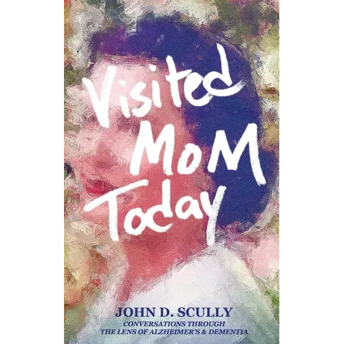 Visited Mom Today: Conversations Through the Lens of Alzheimer's and Dementia - Paperback
