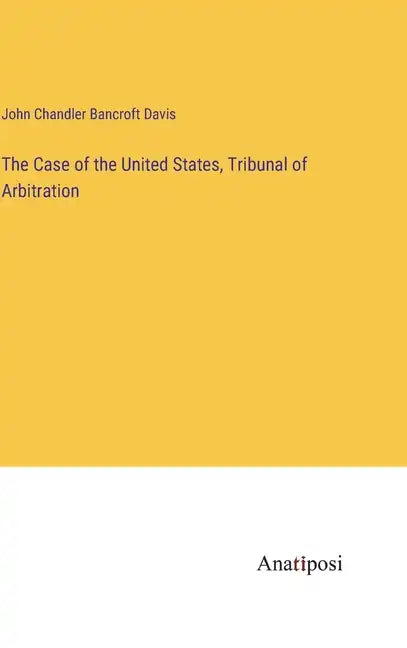 The Case of the United States, Tribunal of Arbitration - Hardcover