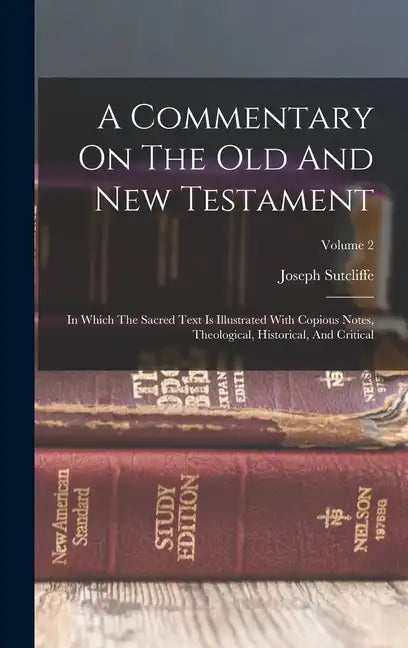 A Commentary On The Old And New Testament: In Which The Sacred Text Is Illustrated With Copious Notes, Theological, Historical, And Critical; Volume 2 - Hardcover