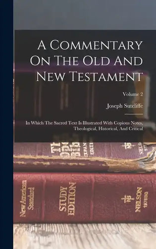 A Commentary On The Old And New Testament: In Which The Sacred Text Is Illustrated With Copious Notes, Theological, Historical, And Critical; Volume 2 - Hardcover