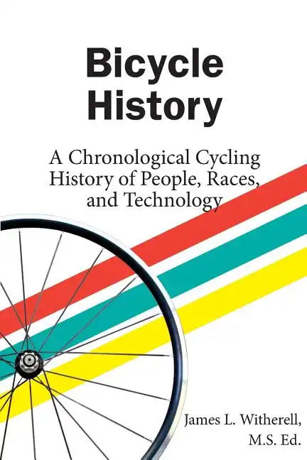 Bicycle History: A Chronological Cycling History of People, Races, and Technology - Paperback