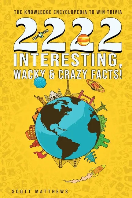 2222 Interesting, Wacky & Crazy Facts - The Knowledge Encyclopedia To Win Trivia - Paperback