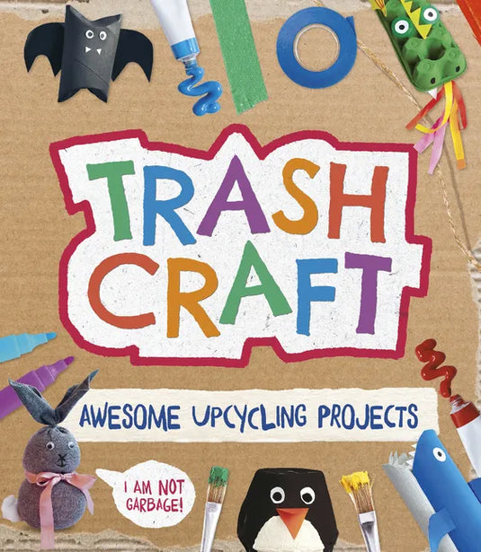 Trash Craft: Upcycling Craft Projects for Toilet Rolls, Cereal Boxes, Egg Cartons and More - Paperback