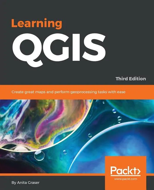 Learning QGIS - Third Edition: Create great maps and perform geoprocessing tasks with ease - Paperback