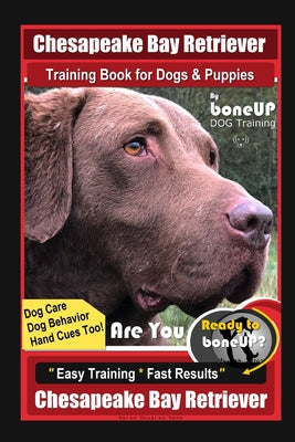 Chesapeake Bay Retriever Training Book for Dogs & Puppies By BoneUP DOG Training, Dog Care, Dog Behavior, Hand Cues Too! Are You Ready to Bone Up? Eas - Paperback