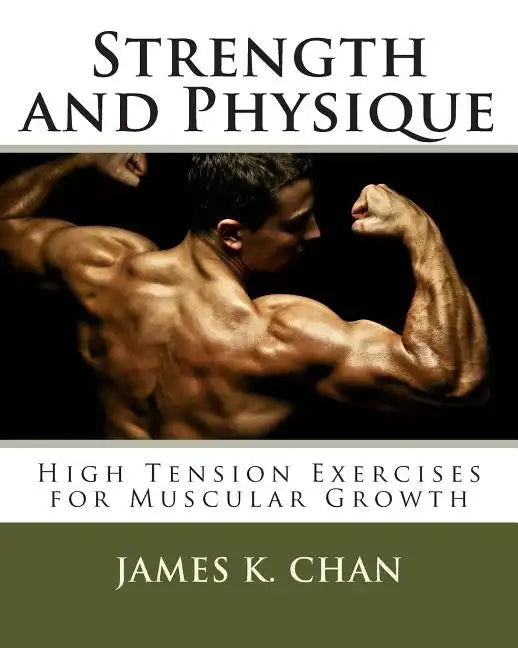Strength and Physique: High Tension Exercises for Muscular Growth - Paperback