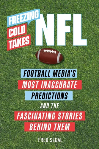 Freezing Cold Takes: NFL: Football Media's Most Inaccurate Predictions--And the Fascinating Stories Behind Them - Paperback