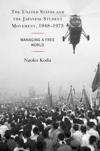 The United States and the Japanese Student Movement, 1948-1973: Managing a Free World - Paperback