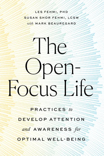 The Open-Focus Life: Practices to Develop Attention and Awareness for Optimal Well-Being - Paperback