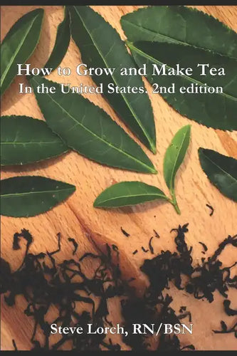 How to Grow and Make Tea in the United States, 2nd Edition - Paperback